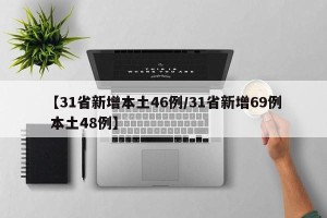 【31省新增本土46例/31省新增69例 本土48例】