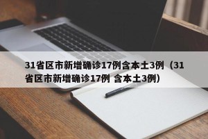 31省区市新增确诊17例含本土3例（31省区市新增确诊17例 含本土3例）