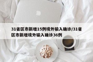 31省区市新增15例境外输入确诊/31省区市新增境外输入确诊36例