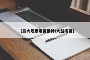 【最大规模疫苗接种/大型疫苗】